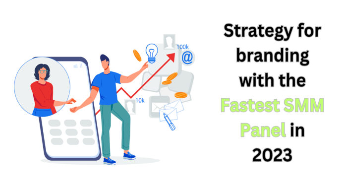 Strategy for branding with the Fastest SMM Panel in 2023