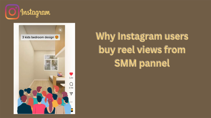 Why Instagram users buy reel views from SMM pannel