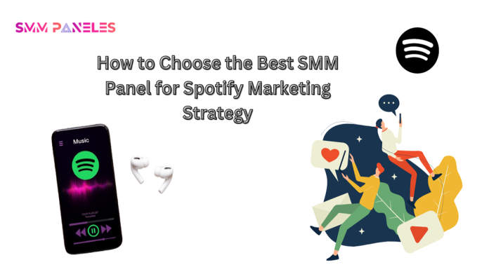 How to Choose the Best SMM Panel for Spotify Marketing Strategy