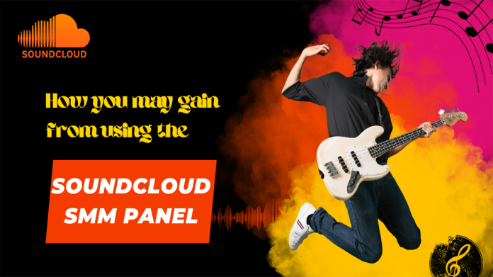 How you may gain from using the SoundCloud SMM panel