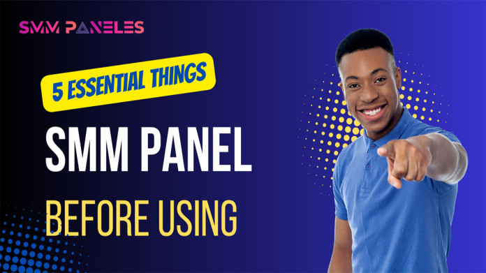5 Essential Things Before Using SMM Panel