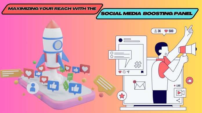 Maximizing Your Reach with the Social Media Boosting Panel