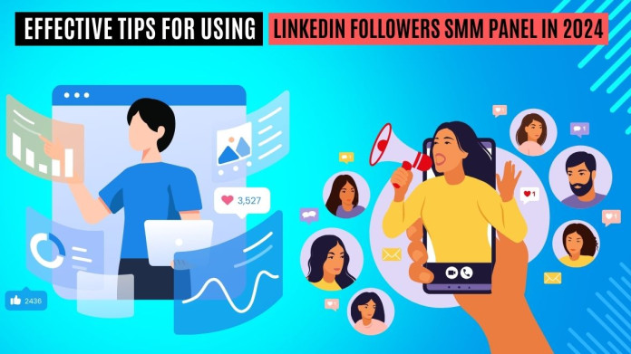 Effective Tips for Using LinkedIn Followers SMM Panel in 2024