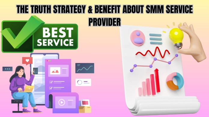 The Truth Strategy & Benefit About SMM Service Provider