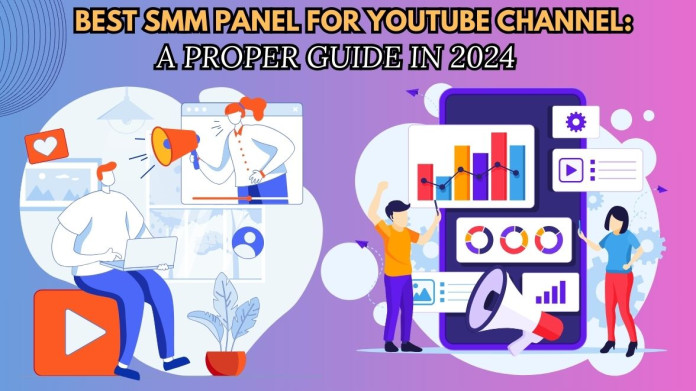 Best SMM Panel for YouTube Channel: A Proper Guide in 2024